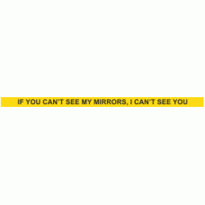 If you can't see my mirrors I can't see you - bumper sticker