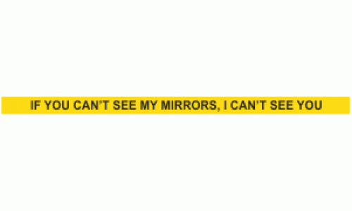 If you can't see my mirrors I can't see you - bumper sticker