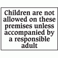 Children are not allowed on these premises unless accompained by a responsible adult