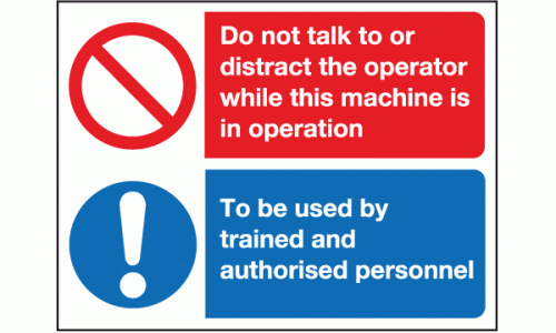 Do not talk to or distract the operator while this machine is in operation to be used by trained and authorised personnel sign