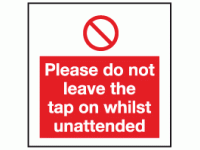 Please do not leave the tap on whilst...