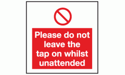 Please do not leave the tap on whilst unattended sign