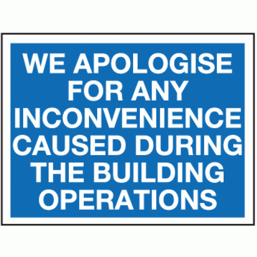 WE APOLOGISE FOR ANY INCONVENIENCE CAUSED DURING BUILDING OPERATIONS MA212 SIGN 