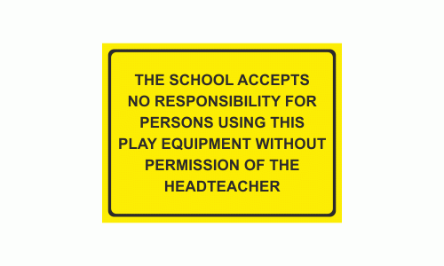 THE SCHOOL ACCEPTS NO RESPONSIBILITY FOR PERSONS USING THIS PLAY EQUIPMENT WITHOUT PERMISSION OF THE HEADTEACHER SIGN 