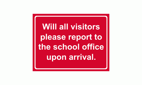 Will all visitors please report to the school office upon arrival sign