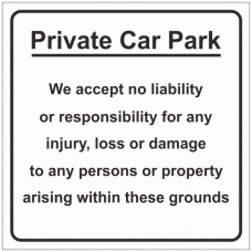 Private Car Park - We accept no liability or responsibility for any injury, loss or damage to any persons or property arising within these grounds sign