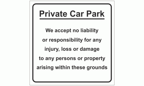 Private Car Park - We accept no liability or responsibility for any injury, loss or damage to any persons or property arising within these grounds sign